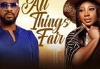 [Movie] All Things Fair - Nollywood Movie | Mp4 Download - SeriezLoaded NG